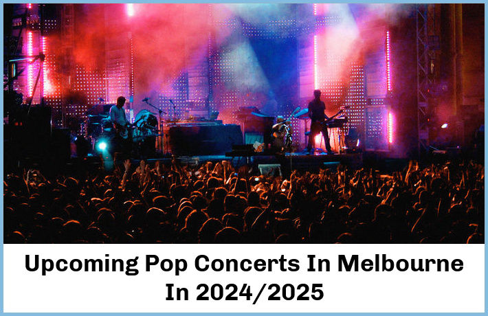 Upcoming Pop Concerts In Melbourne In 2024/2025