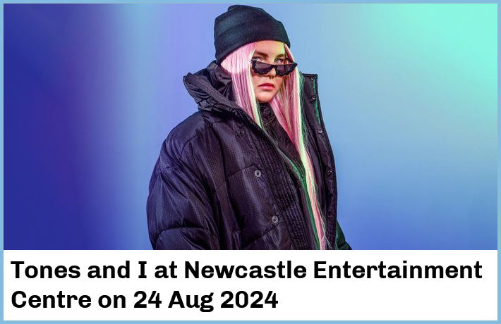 Tones and I | Newcastle Entertainment Centre | 24 Aug 2024
