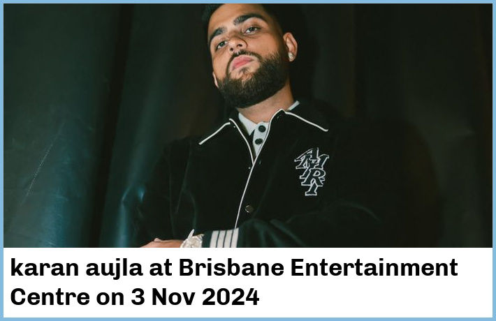 karan aujla | Brisbane Entertainment Centre | 3 Nov 2024