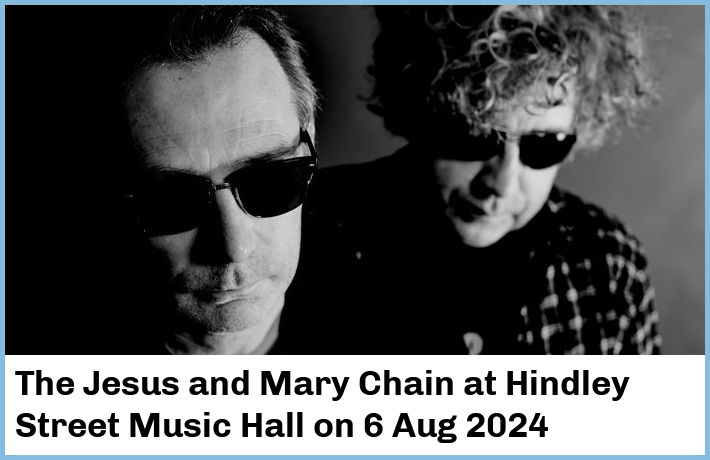 The Jesus and Mary Chain | Hindley Street Music Hall | 6 Aug 2024
