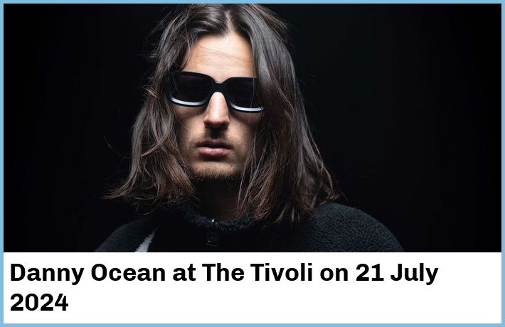 Danny Ocean | The Tivoli | 21 July 2024