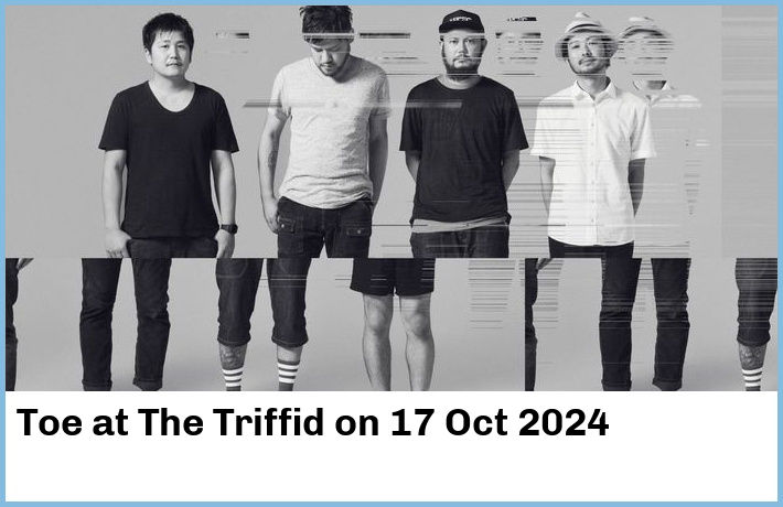 Toe | The Triffid | 17 Oct 2024