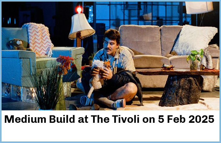 Medium Build | The Tivoli | 5 Feb 2025