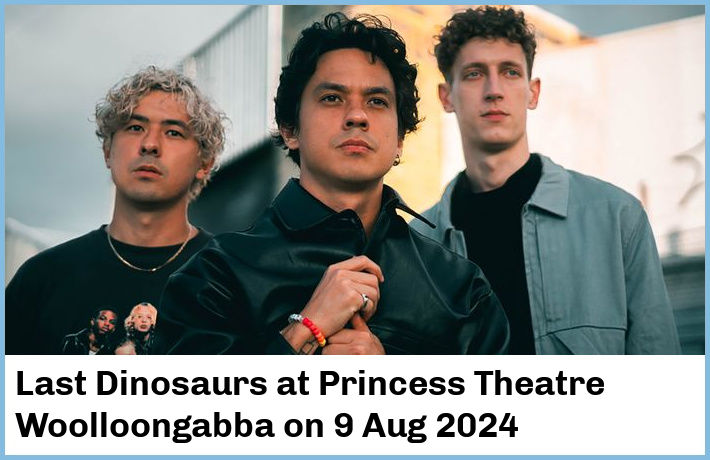 Last Dinosaurs | Princess Theatre, Woolloongabba | 9 Aug 2024