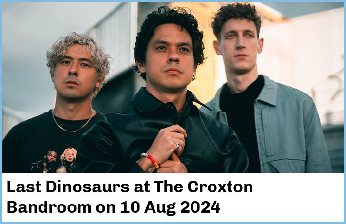 Last Dinosaurs | The Croxton Bandroom | 10 Aug 2024