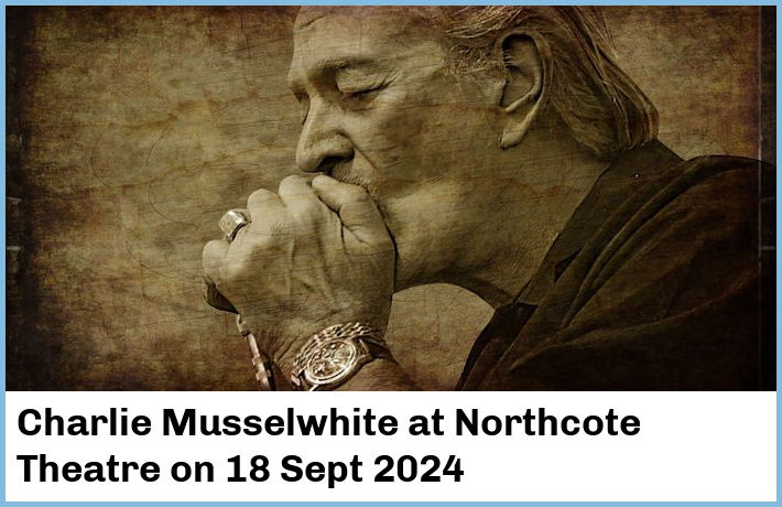 Charlie Musselwhite | Northcote Theatre | 18 Sept 2024