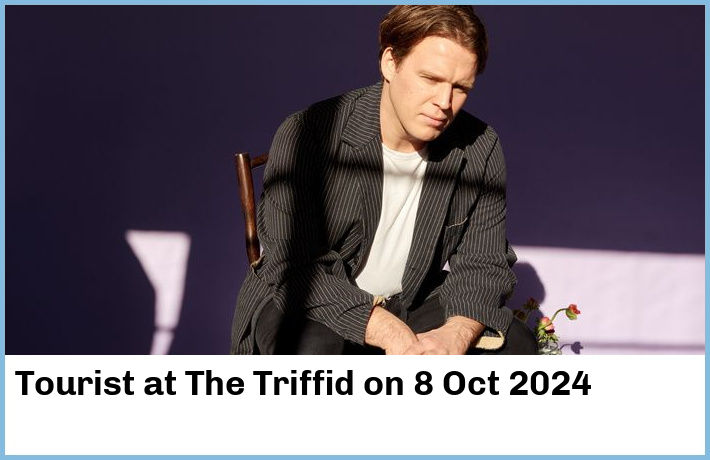 Tourist | The Triffid | 8 Oct 2024