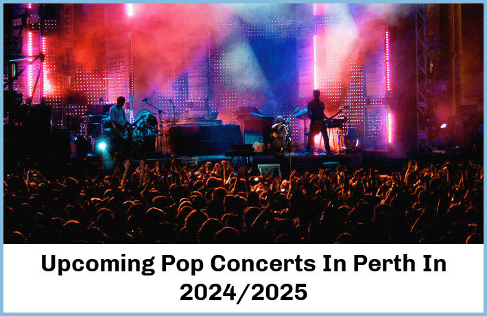 Upcoming Pop Concerts In Perth In 2024/2025