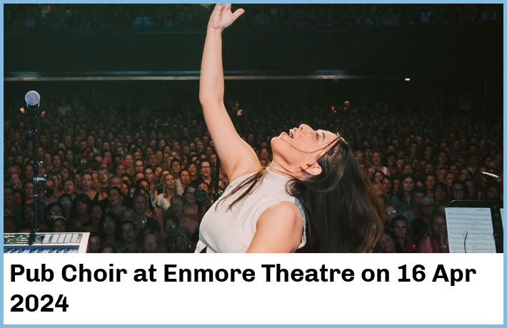 Pub Choir | Enmore Theatre | 16 Apr 2024