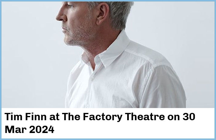 Tim Finn | The Factory Theatre | 30 Mar 2024