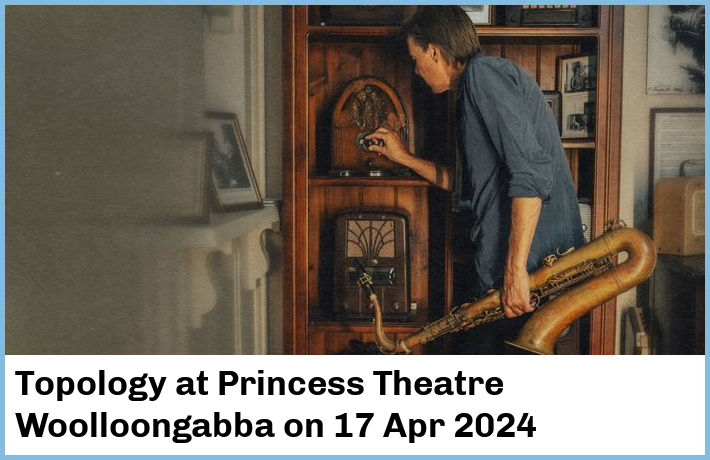 Topology | Princess Theatre, Woolloongabba | 17 Apr 2024