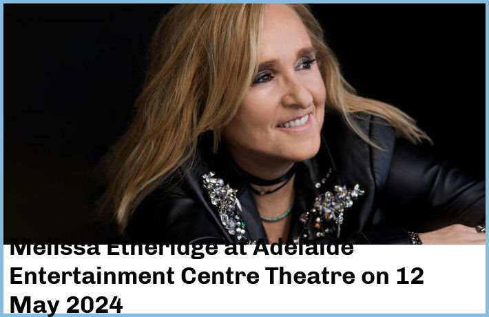 Melissa Etheridge | Adelaide Entertainment Centre Theatre | 12 May 2024