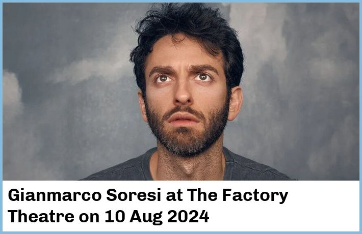 Gianmarco Soresi | The Factory Theatre | 10 Aug 2024