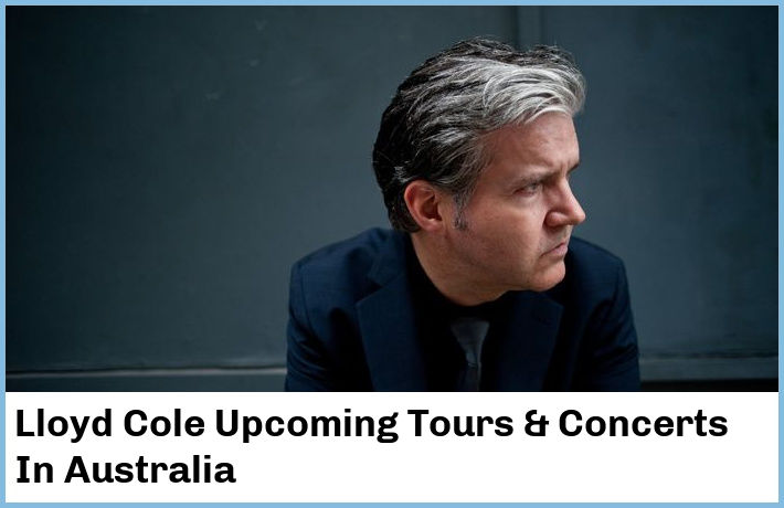 Lloyd Cole Upcoming Tours & Concerts In Australia