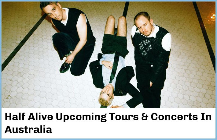 Half Alive Upcoming Tours & Concerts In Australia