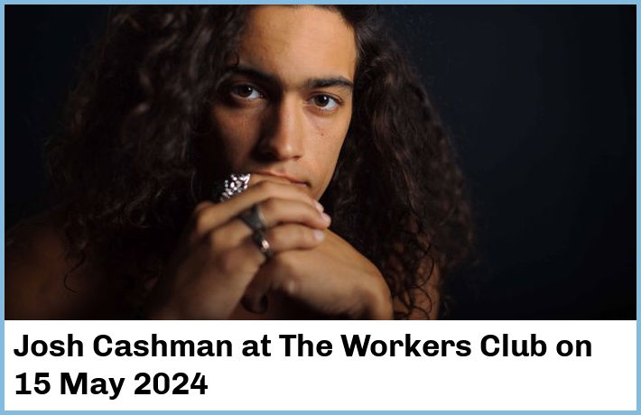 Josh Cashman | The Workers Club | 15 May 2024