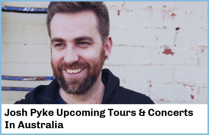 Josh Pyke Upcoming Tours & Concerts In Australia