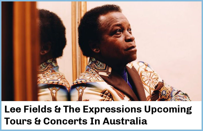 Lee Fields & The Expressions Upcoming Tours & Concerts In Australia