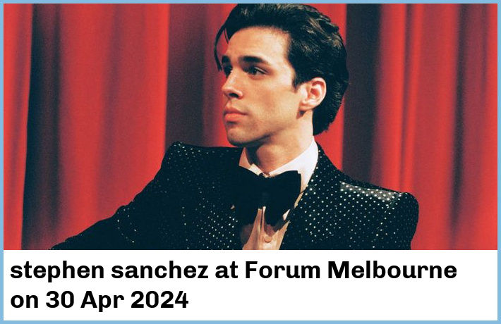stephen sanchez | Forum Melbourne | 30 Apr 2024