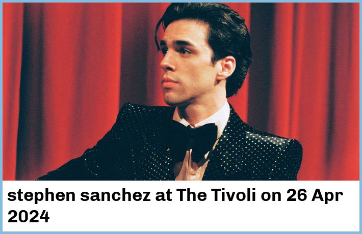 stephen sanchez | The Tivoli | 26 Apr 2024