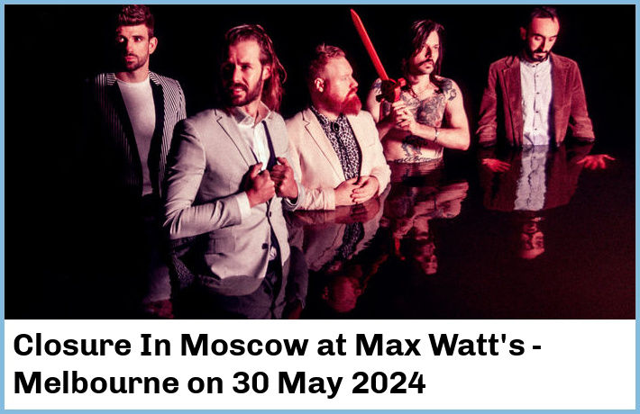 Closure In Moscow | Max Watt's - Melbourne | 30 May 2024