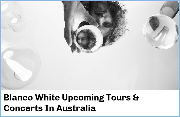 Blanco White Upcoming Tours & Concerts In Australia
