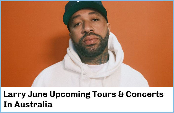 Larry June Upcoming Tours & Concerts In Australia