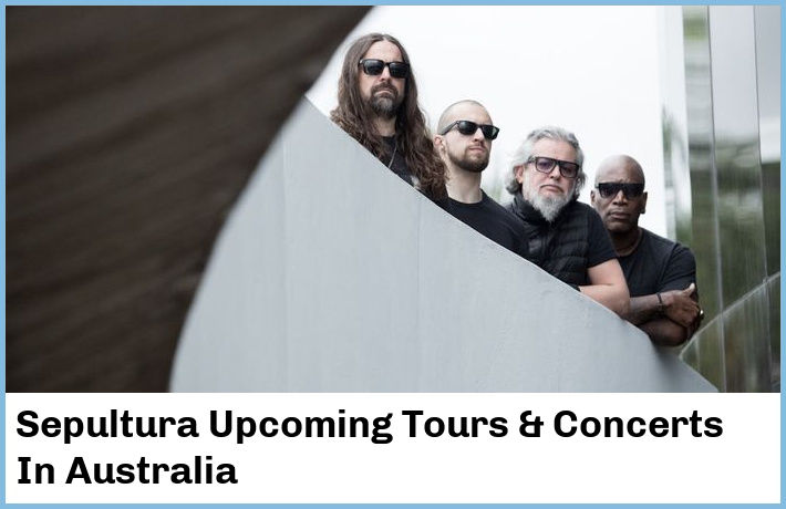 Sepultura Upcoming Tours & Concerts In Australia