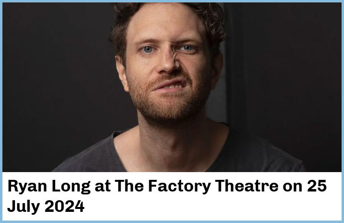 Ryan Long | The Factory Theatre | 25 July 2024