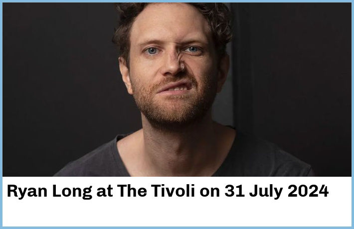 Ryan Long | The Tivoli | 31 July 2024