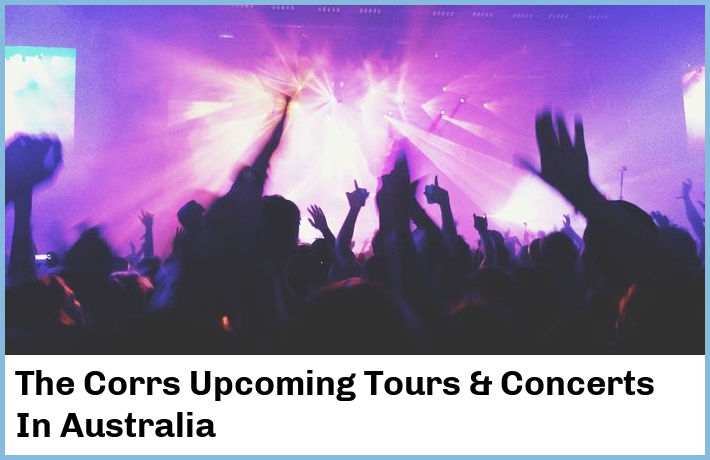 The Corrs Upcoming Tours & Concerts In Australia