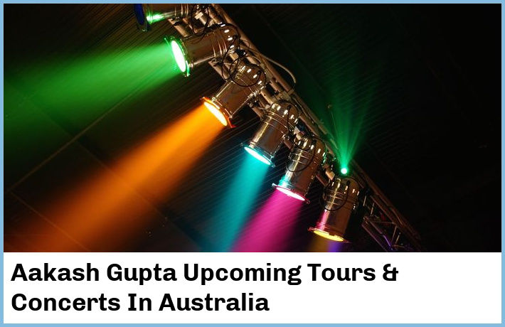 Aakash Gupta Upcoming Tours & Concerts In Australia