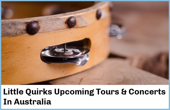 Little Quirks Upcoming Tours & Concerts In Australia