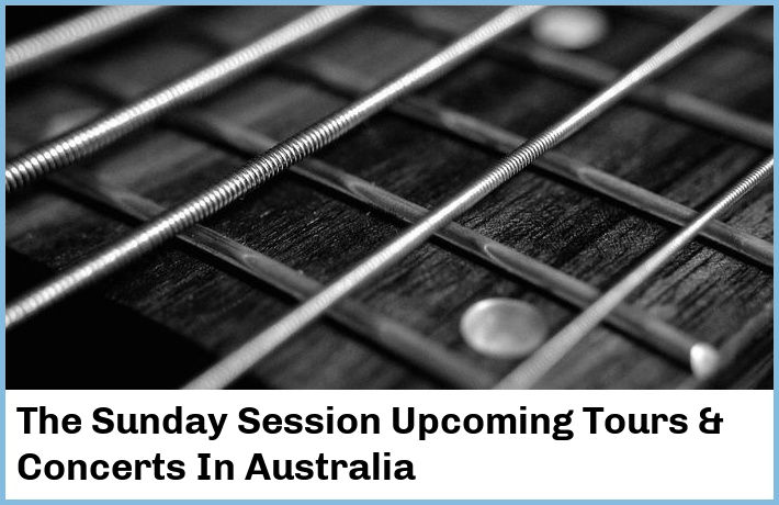 The Sunday Session Upcoming Tours & Concerts In Australia