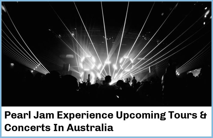 Pearl Jam Experience Upcoming Tours & Concerts In Australia