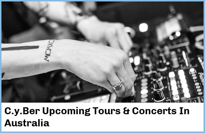 C.y.Ber Upcoming Tours & Concerts In Australia