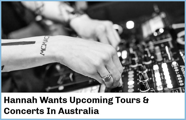 Hannah Wants Upcoming Tours & Concerts In Australia