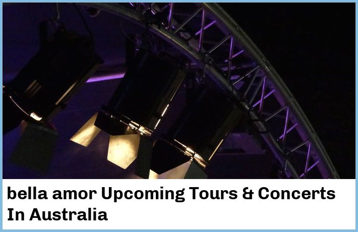 bella amor Upcoming Tours & Concerts In Australia