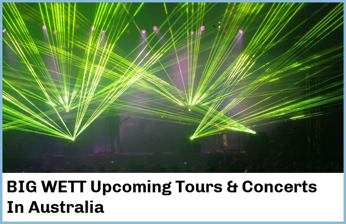 BIG WETT Upcoming Tours & Concerts In Australia