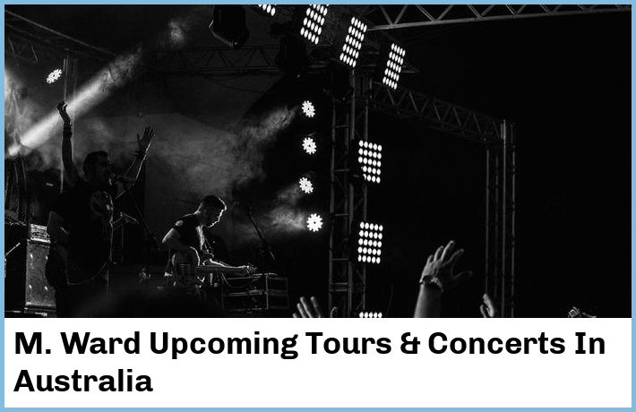 M. Ward Upcoming Tours & Concerts In Australia