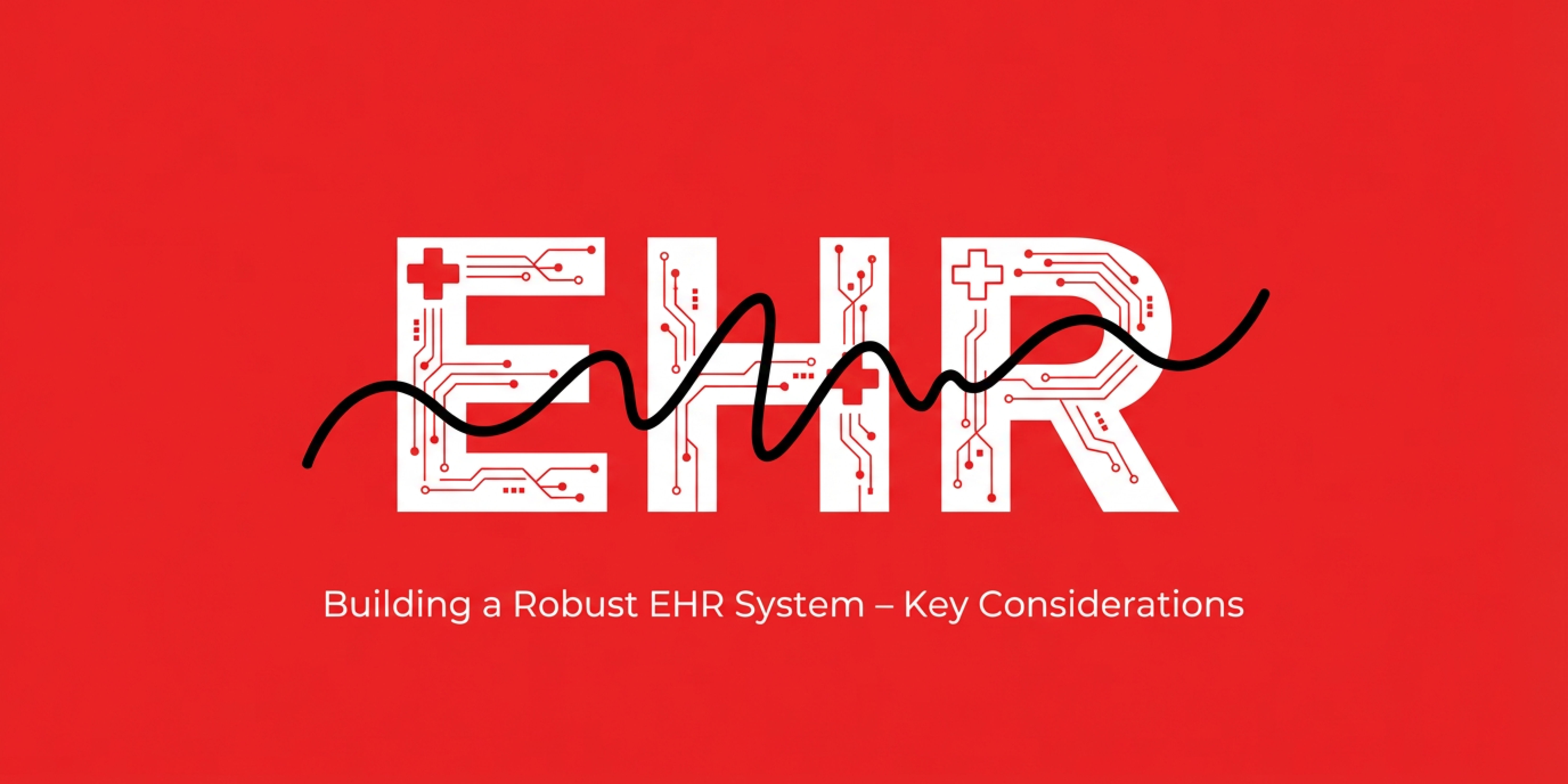 Building a Robust EHR System - Key Considerations