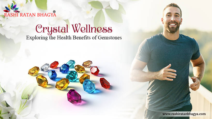 Crystal Wellness: Exploring the Health Benefits of Gemstones