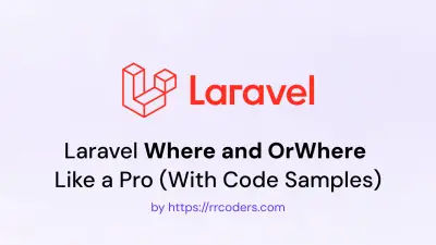 Laravel Where and OrWhere ?Like a Pro (With Code Samples)