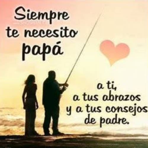 Frases para el Día del Padre - Siempre te necesito papá, a ti, a tus abrazos y a tus consejos de padre