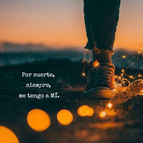 Frases de Motivacion - Por suerte,  siempre,  me tengo a MÍ.