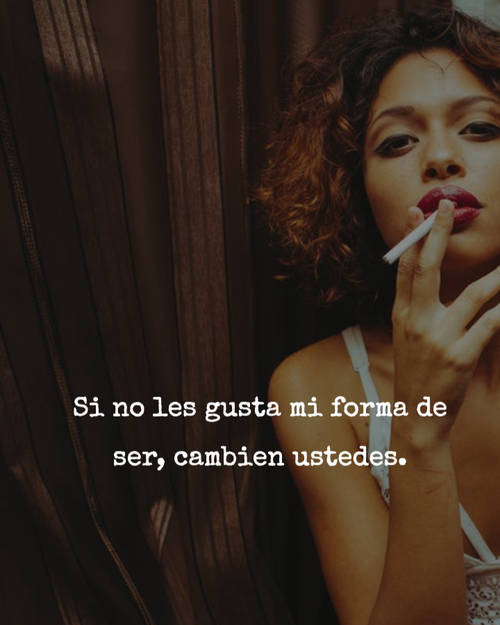 Crea Tu Frase – Frase #106546: Si no les gusta mi forma de ser, cambien  ustedes.