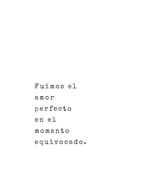 Frases de Desamor - Fuimos el amor perfecto en el momento equivocado.