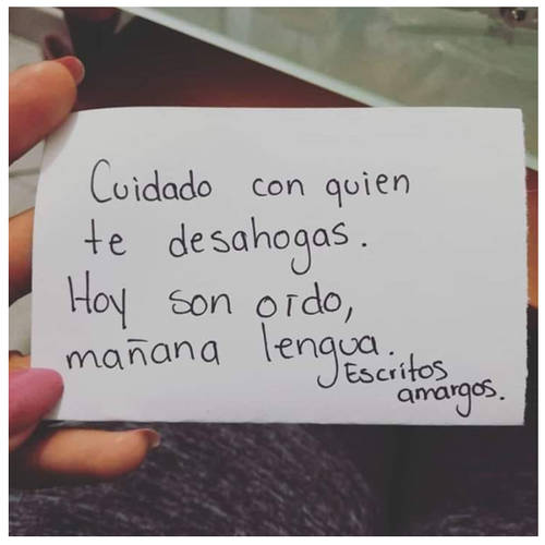 Frases para Reflexionar - Cuidado con quien te desahogas, hoy son oído, mañana lengua.