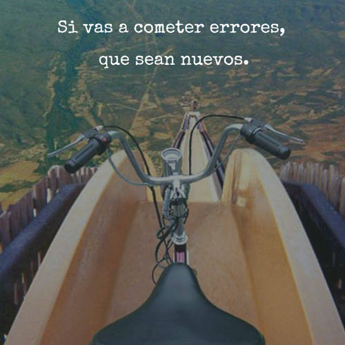 Frases de Motivacion - Si vas a cometer errores,  que sean nuevos.