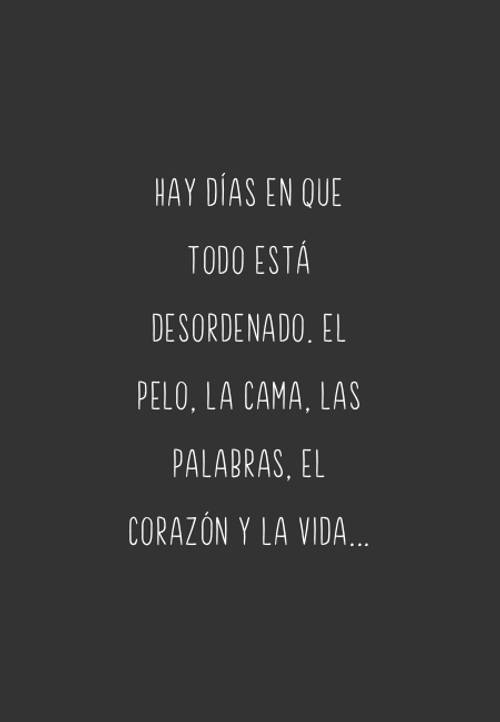 Hay días en que todo está desordenado. El pelo, la cama, las palabras, el corazón y la vida...